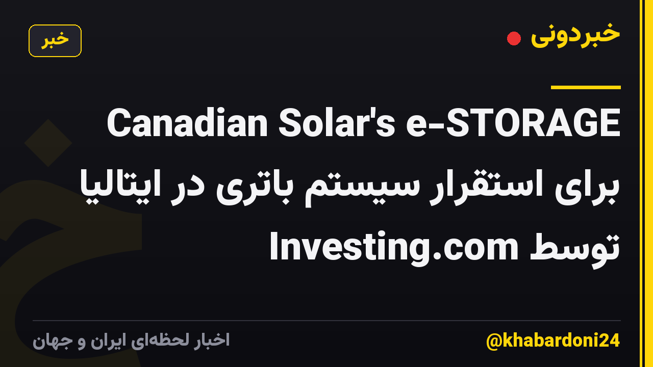 Canadian Solar's e-STORAGE برای استقرار سیستم باتری در ایتالیا توسط Investing.com
