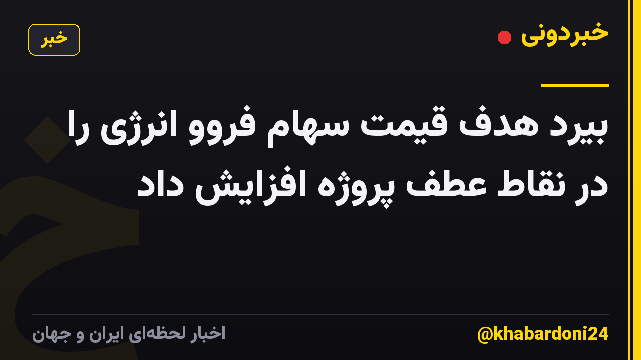 بیرد هدف قیمت سهام فروو انرژی را در نقاط عطف پروژه افزایش داد