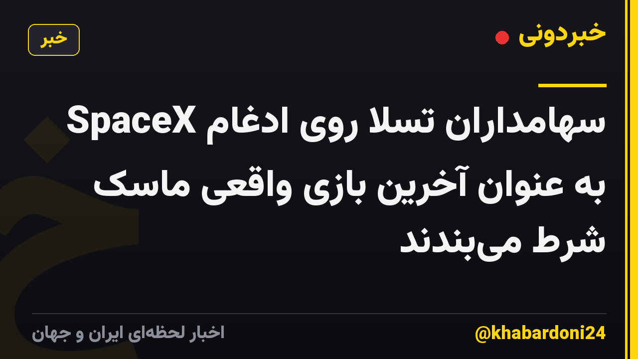 سهامداران تسلا روی ادغام SpaceX به عنوان آخرین بازی واقعی ماسک شرط می‌بندند