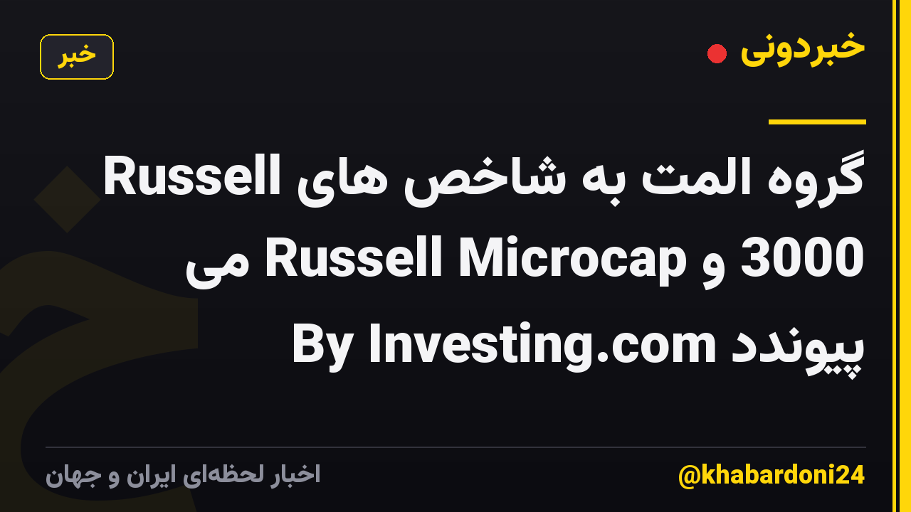 گروه المت به شاخص های Russell 3000 و Russell Microcap می پیوندد By Investing.com