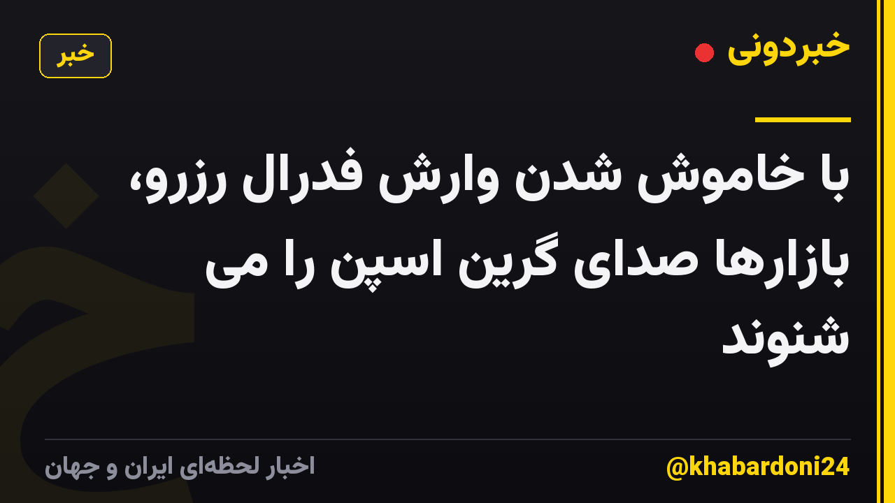 با خاموش شدن وارش فدرال رزرو، بازارها صدای گرین اسپن را می شنوند