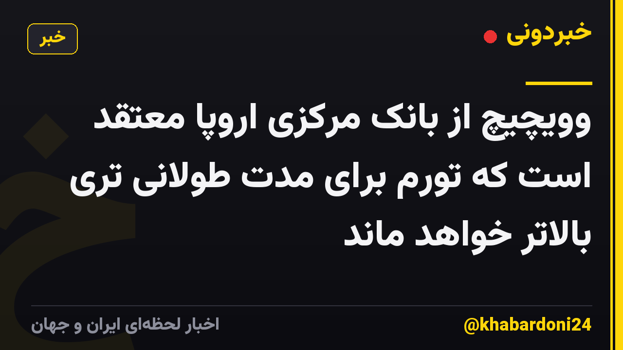 وویچیچ از بانک مرکزی اروپا معتقد است که تورم برای مدت طولانی تری بالاتر خواهد ماند