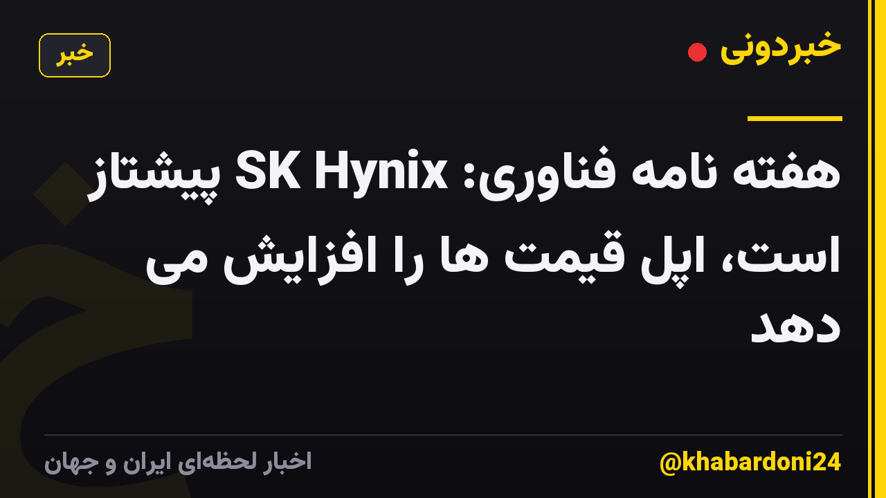 هفته نامه فناوری: SK Hynix پیشتاز است، اپل قیمت ها را افزایش می دهد