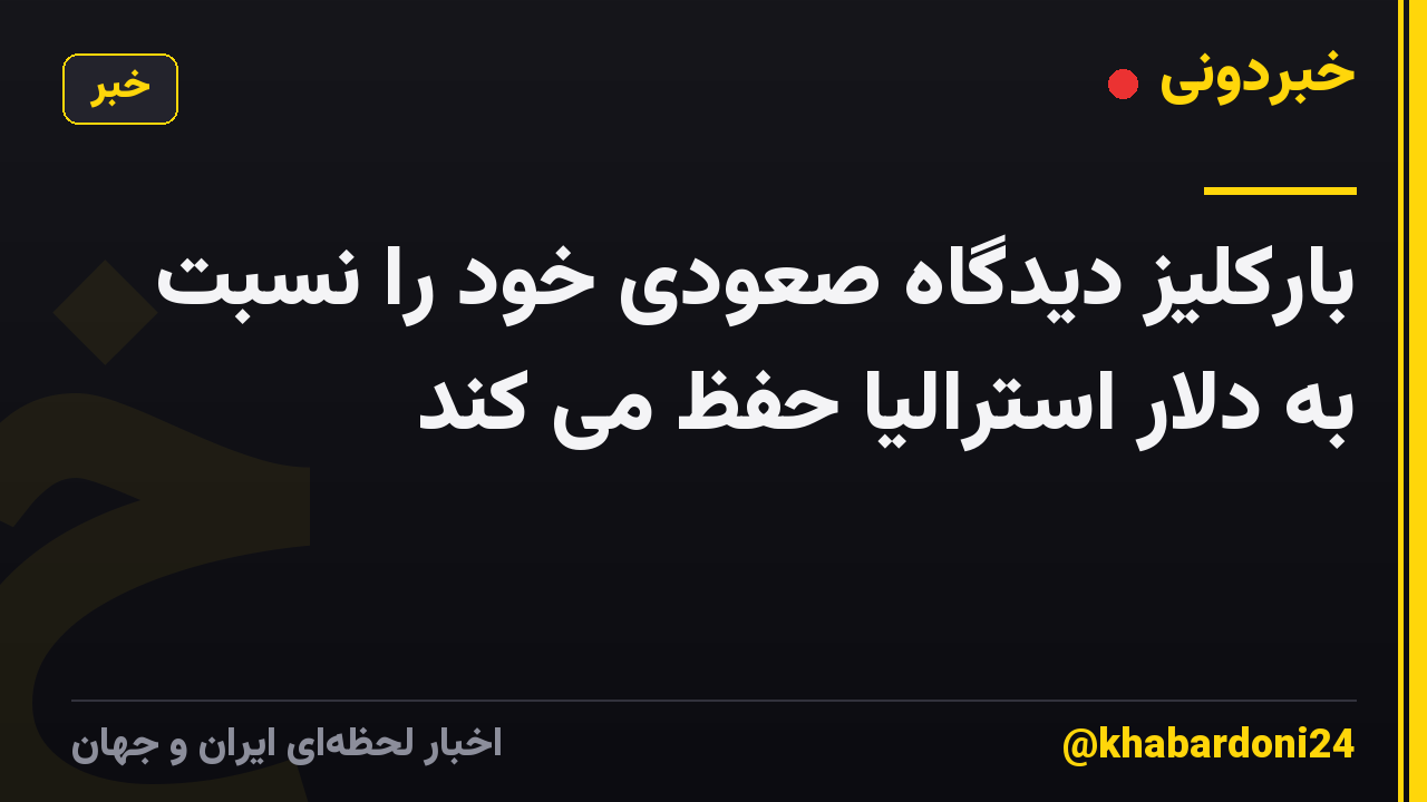 بارکلیز دیدگاه صعودی خود را نسبت به دلار استرالیا حفظ می کند