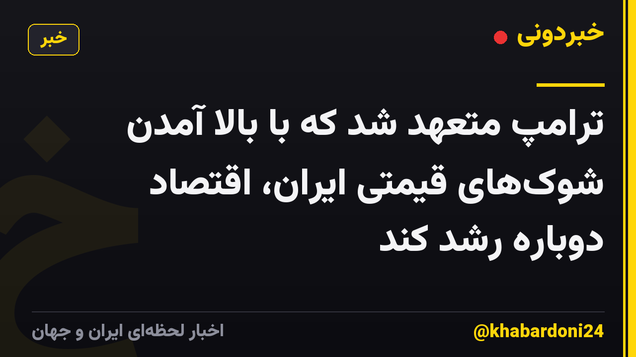 ترامپ متعهد شد که با بالا آمدن شوک‌های قیمتی ایران، اقتصاد دوباره رشد کند