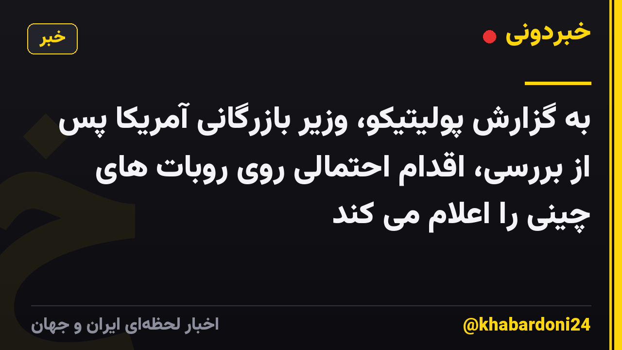 به گزارش پولیتیکو، وزیر بازرگانی آمریکا پس از بررسی، اقدام احتمالی روی روبات های چینی را اعلام می کند