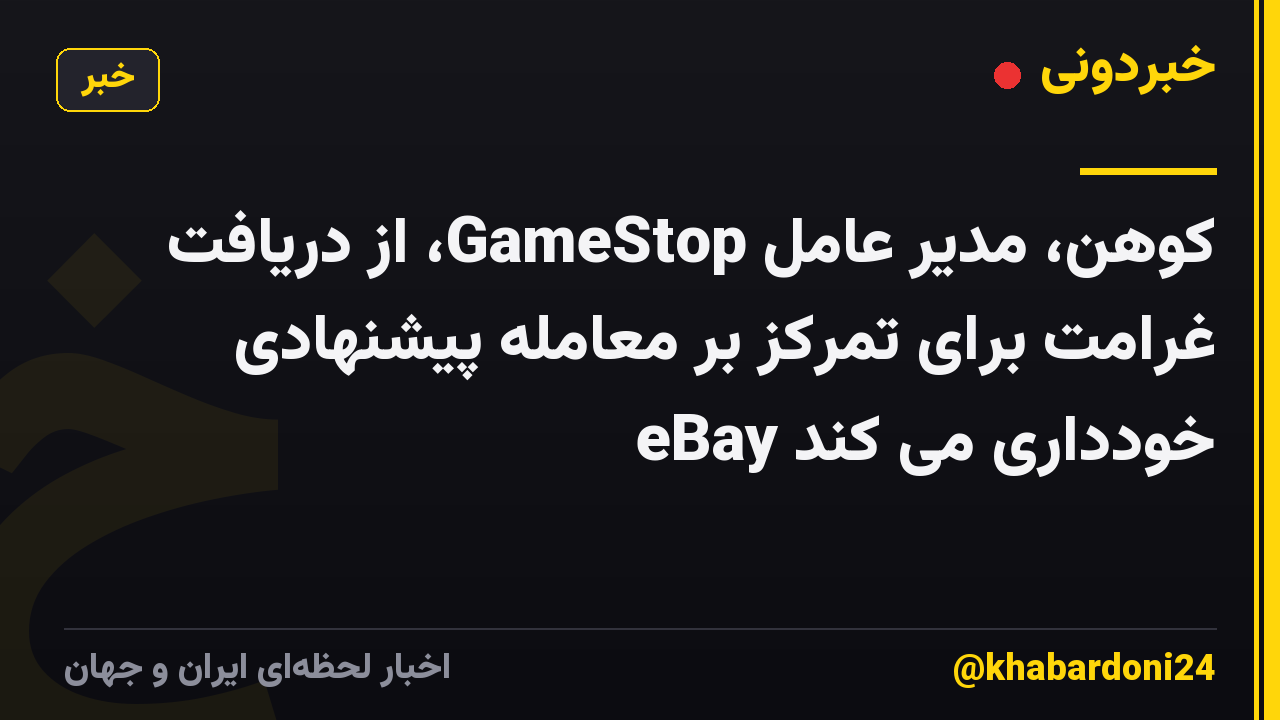 کوهن، مدیر عامل GameStop، از دریافت غرامت برای تمرکز بر معامله پیشنهادی eBay خودداری می کند