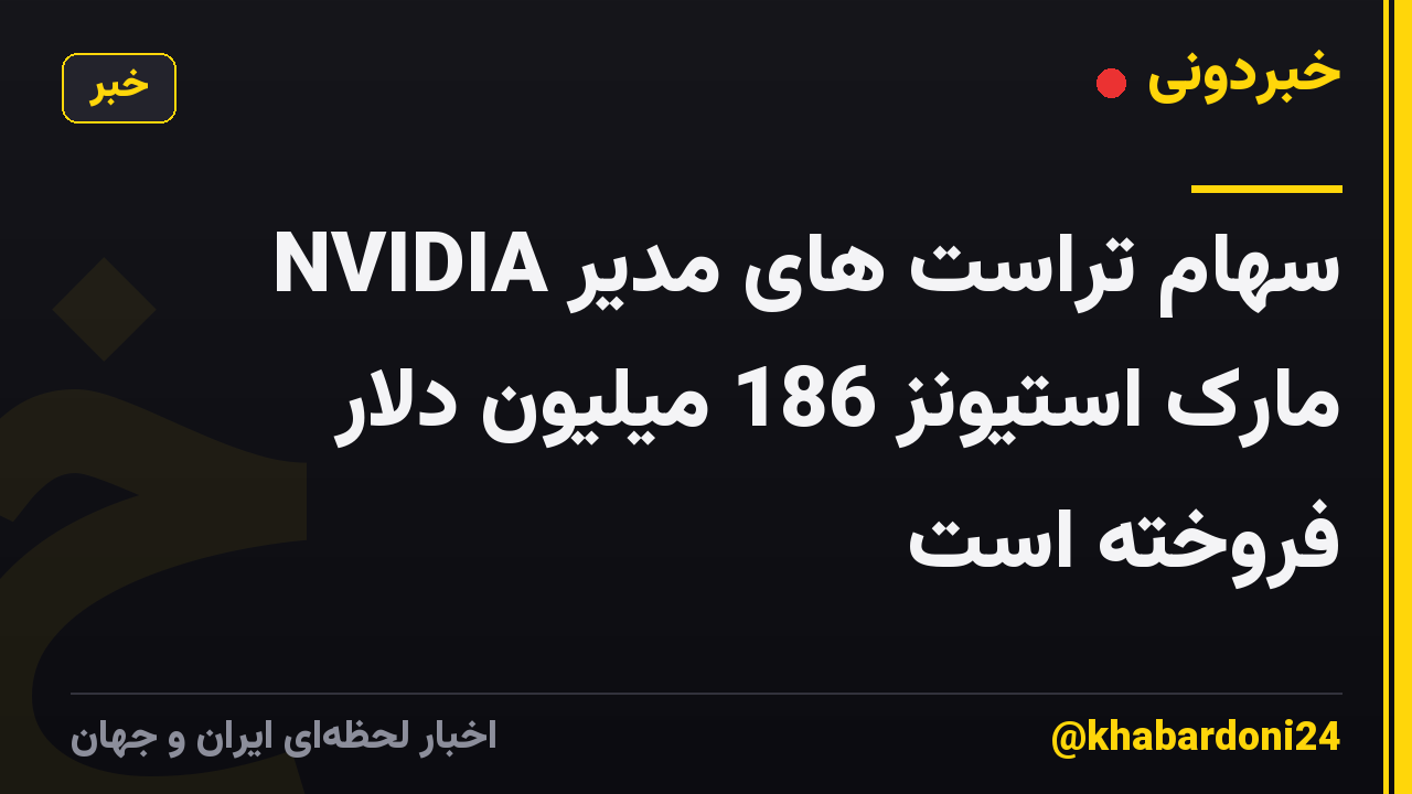 سهام تراست های مدیر NVIDIA مارک استیونز 186 میلیون دلار فروخته است