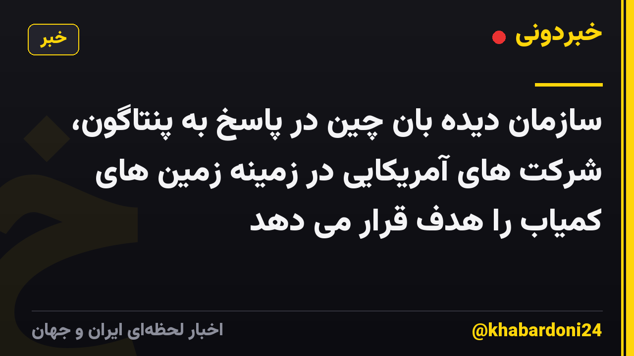 سازمان دیده بان چین در پاسخ به پنتاگون، شرکت های آمریکایی در زمینه زمین های کمیاب را هدف قرار می دهد