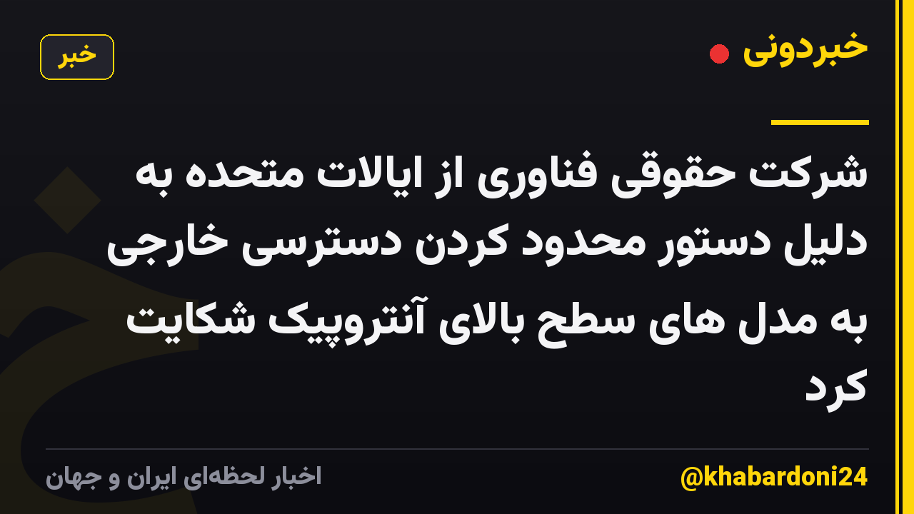 شرکت حقوقی فناوری از ایالات متحده به دلیل دستور محدود کردن دسترسی خارجی به مدل های سطح بالای آنتروپیک شکایت کرد