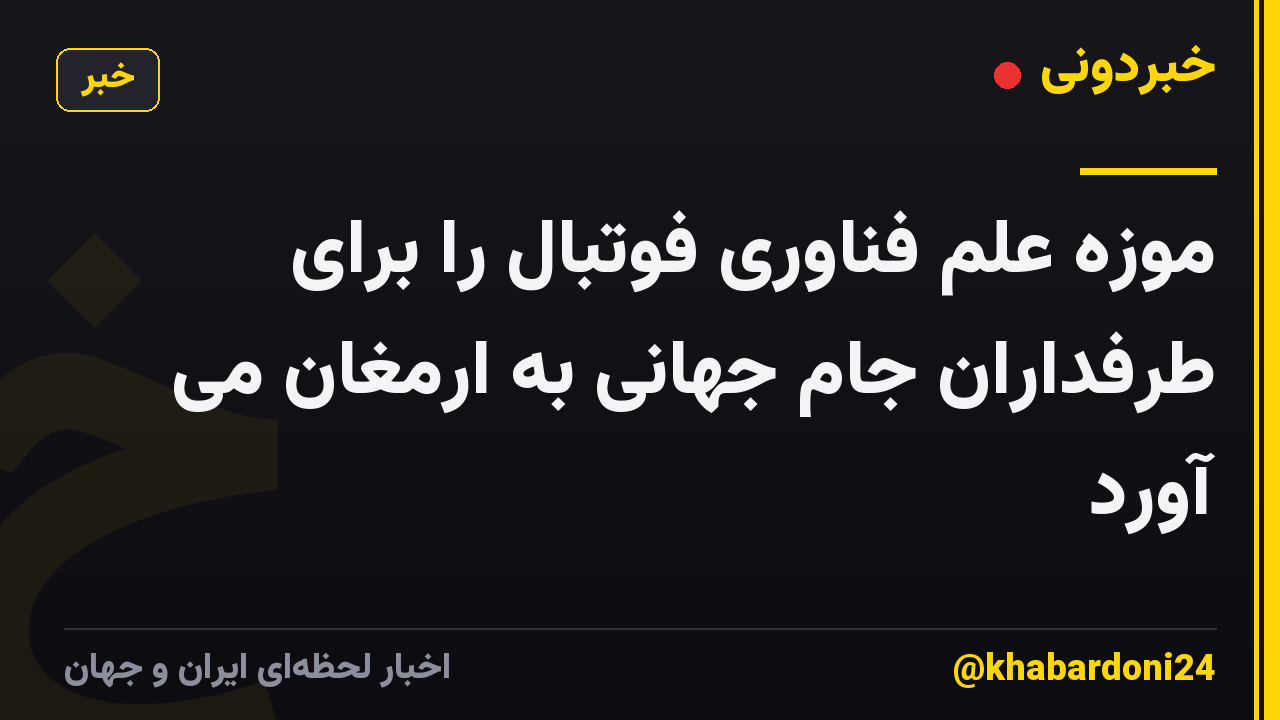 موزه علم فناوری فوتبال را برای طرفداران جام جهانی به ارمغان می آورد