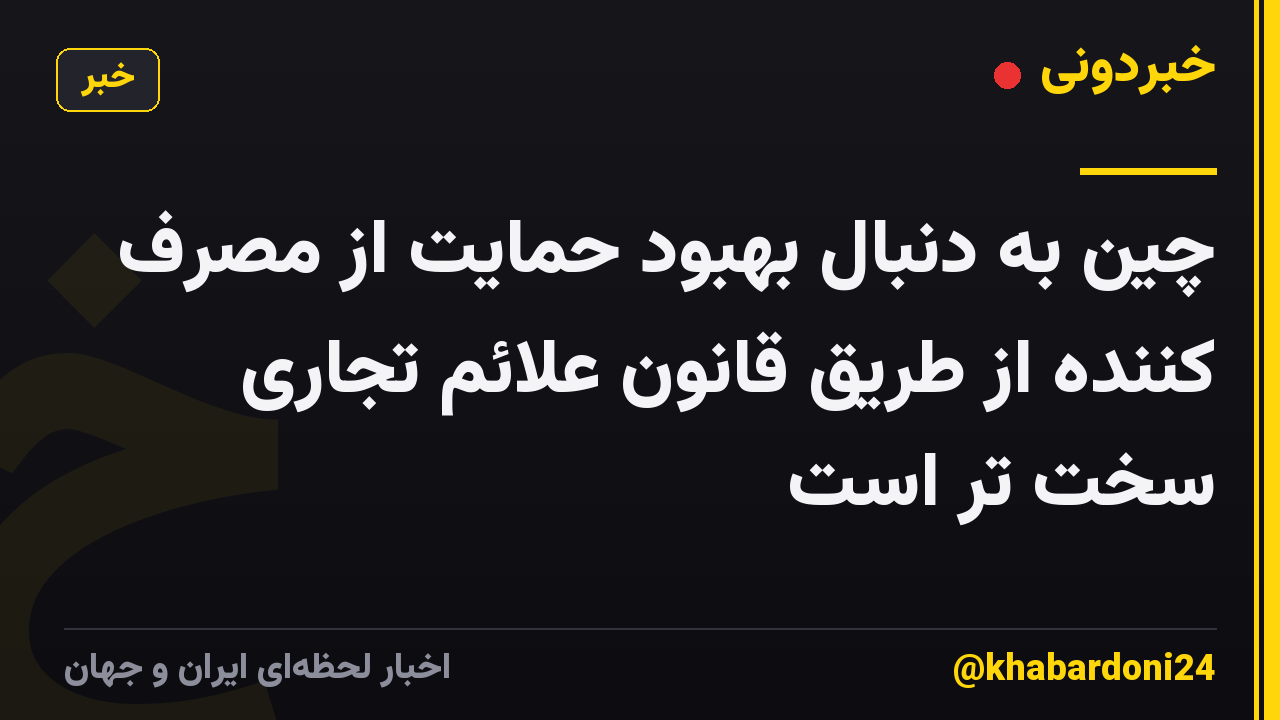 چین به دنبال بهبود حمایت از مصرف کننده از طریق قانون علائم تجاری سخت تر است