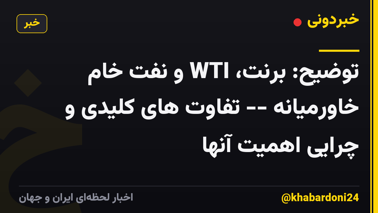 توضیح: برنت، WTI و نفت خام خاورمیانه -- تفاوت های کلیدی و چرایی اهمیت آنها