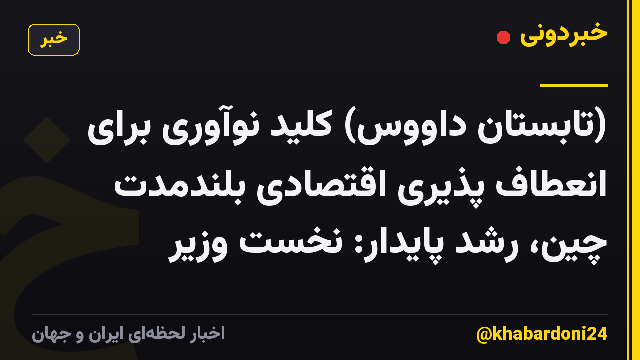 (تابستان داووس) کلید نوآوری برای انعطاف پذیری اقتصادی بلندمدت چین، رشد پایدار: نخست وزیر