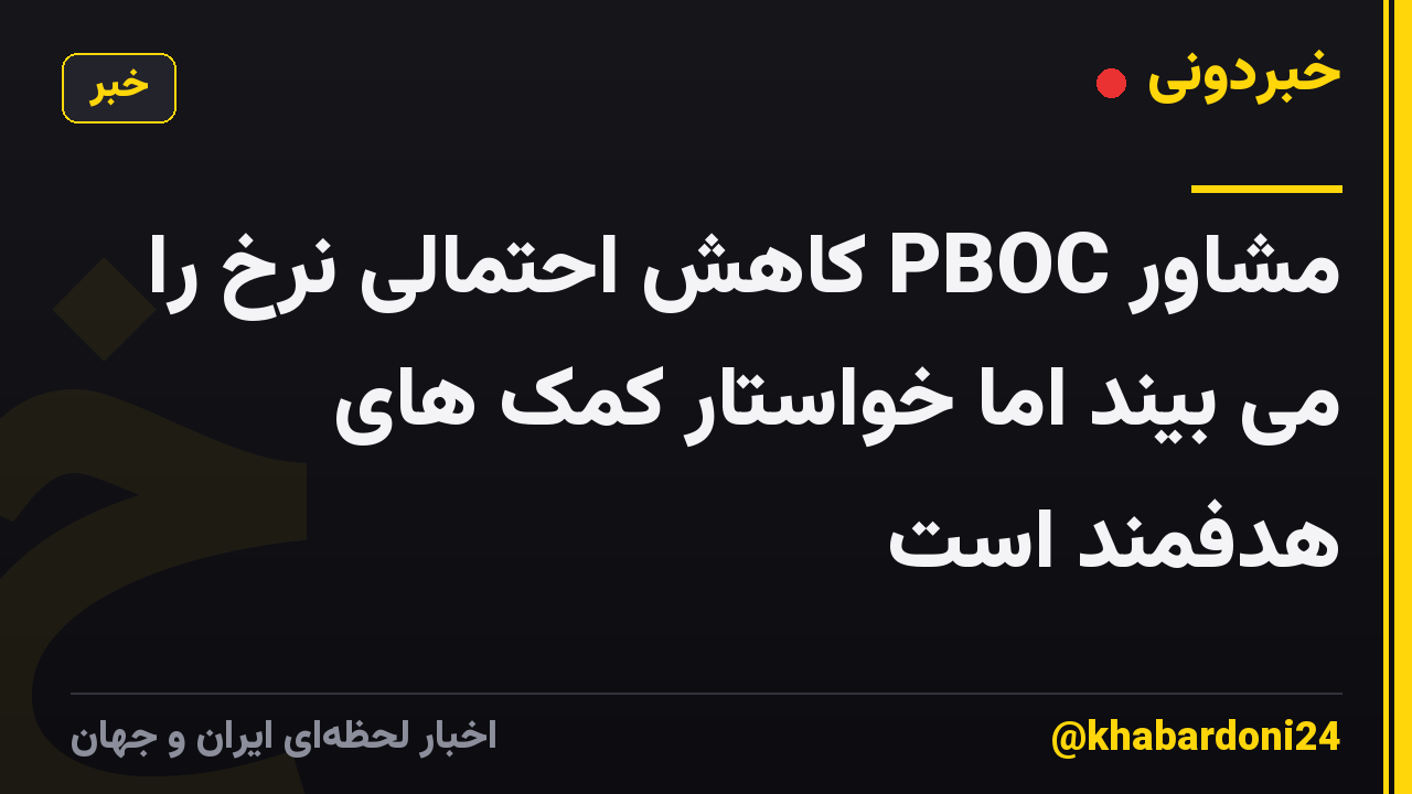 مشاور PBOC کاهش احتمالی نرخ را می بیند اما خواستار کمک های هدفمند است