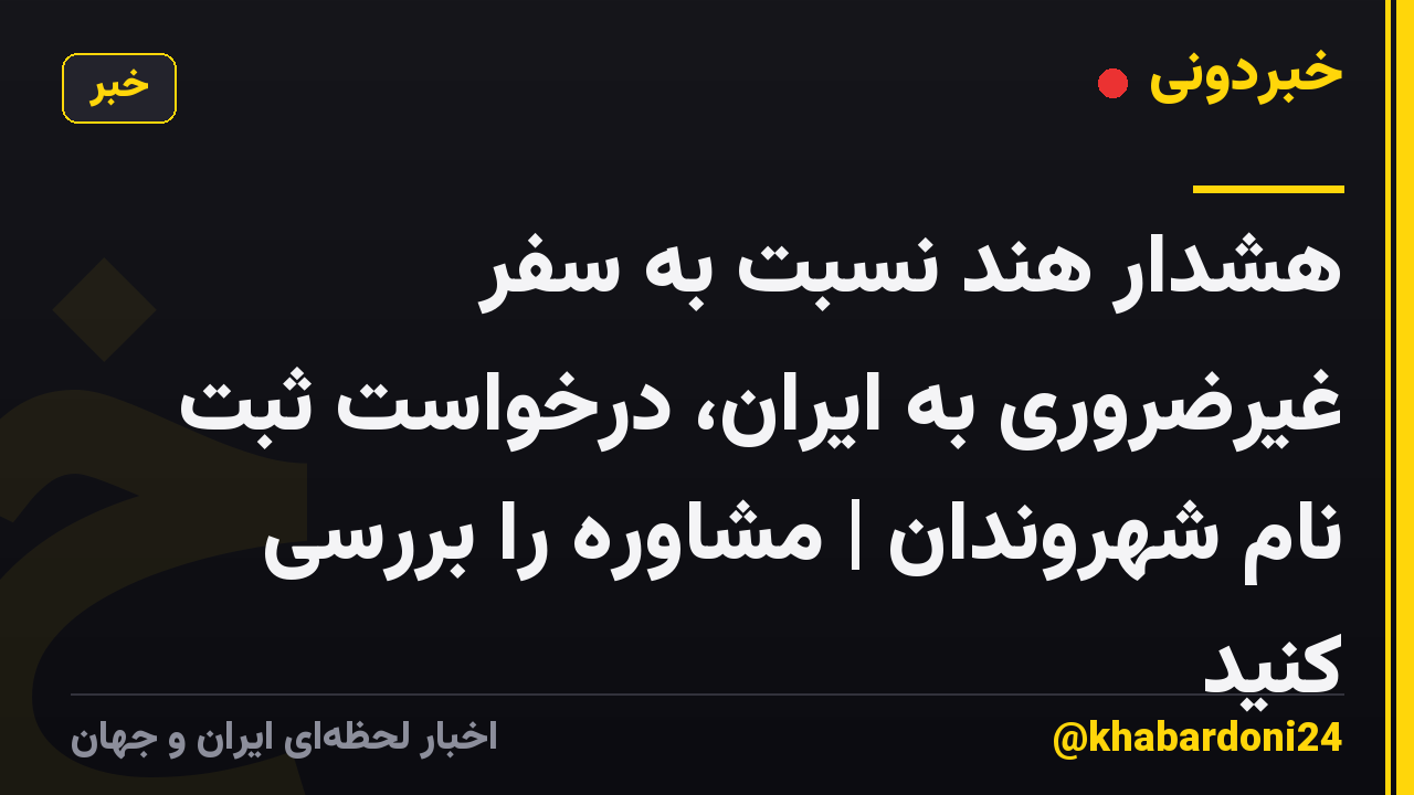 هشدار هند نسبت به سفر غیرضروری به ایران، درخواست ثبت نام شهروندان | مشاوره را بررسی کنید