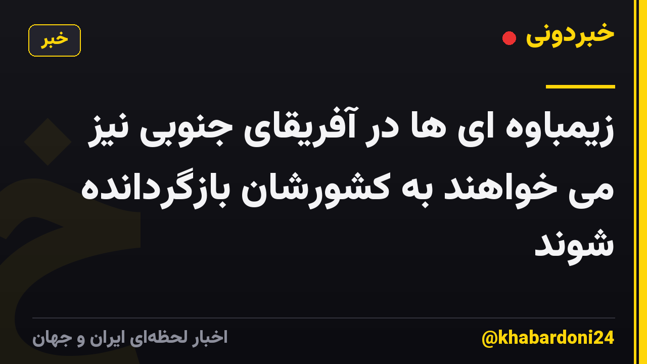 زیمباوه ای ها در آفریقای جنوبی نیز می خواهند به کشورشان بازگردانده شوند
