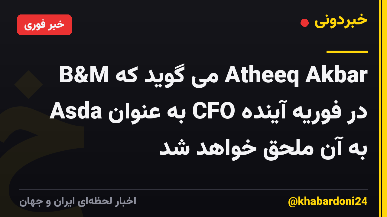 B&M می گوید که Atheeq Akbar Asda به عنوان CFO در فوریه آینده به آن ملحق خواهد شد