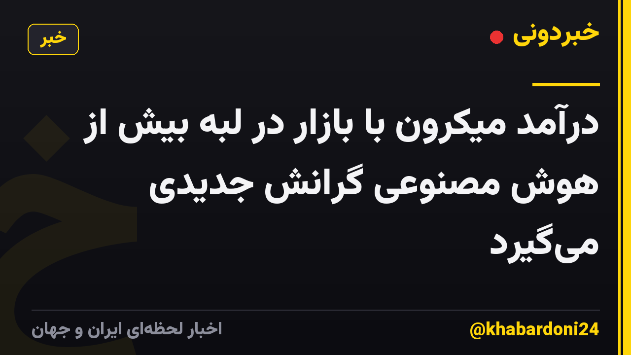 درآمد میکرون با بازار در لبه بیش از هوش مصنوعی گرانش جدیدی میگیرد