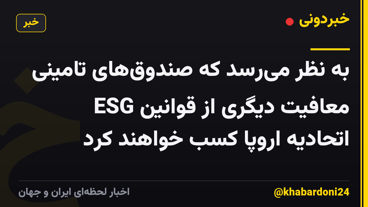 به نظر میرسد که صندوقهای تامینی معافیت دیگری از قوانین ESG اتحادیه اروپا کسب خواهند کرد