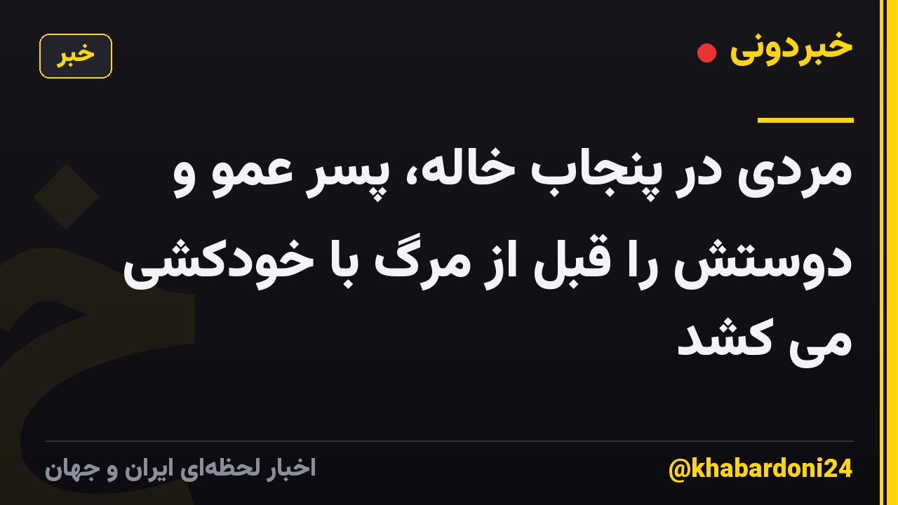 مردی در پنجاب خاله، پسر عمو و دوستش را قبل از مرگ با خودکشی می کشد