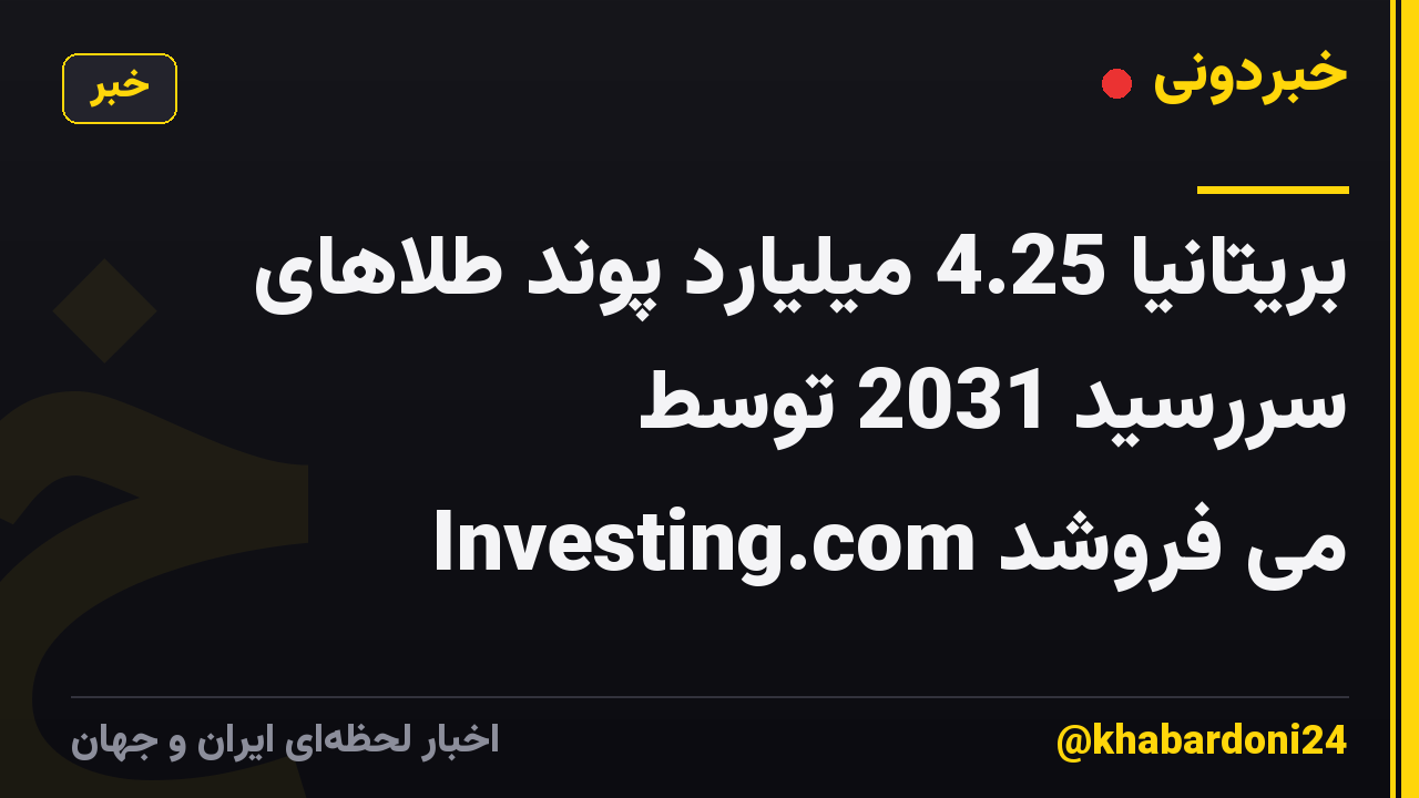 بریتانیا 4.25 میلیارد پوند طلاهای سررسید 2031 توسط Investing.com می فروشد