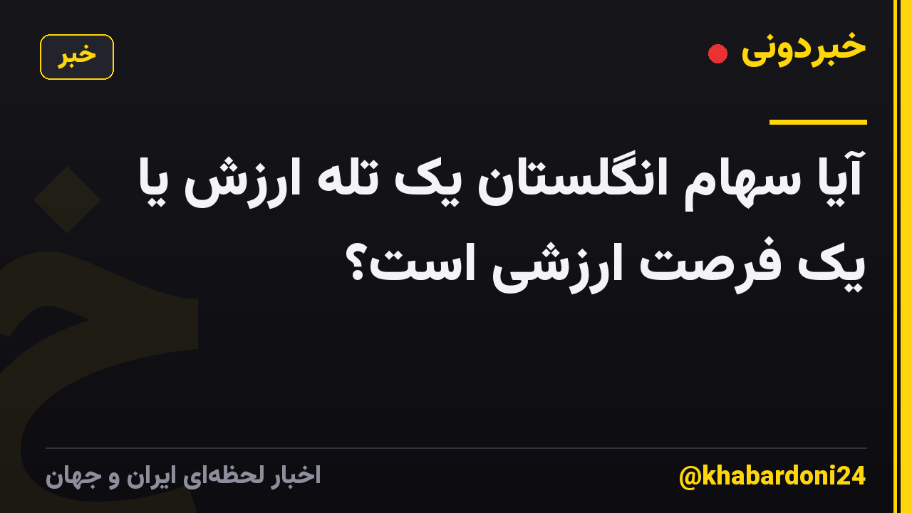 آیا سهام انگلستان یک تله ارزش یا یک فرصت ارزشی است؟