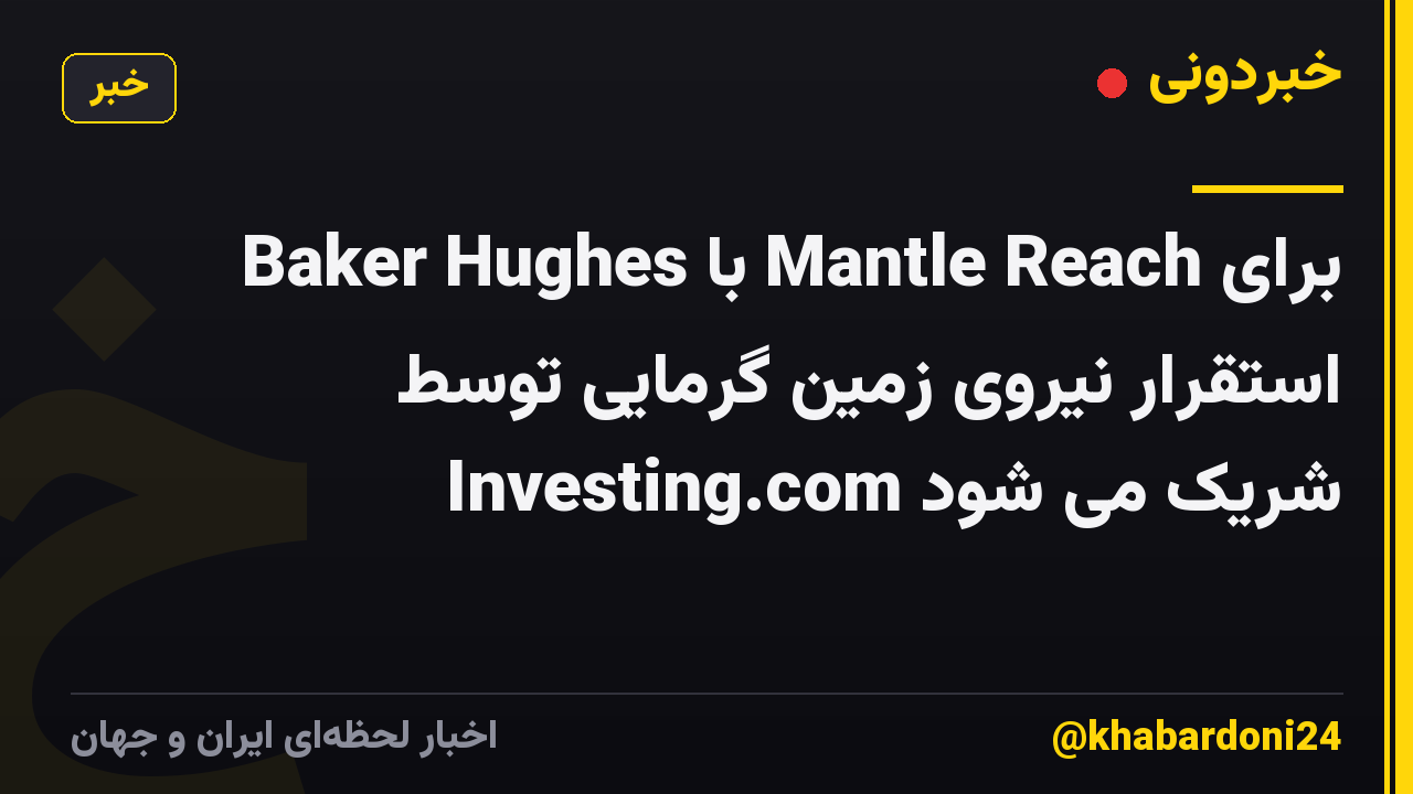Baker Hughes با Mantle Reach برای استقرار نیروی زمین گرمایی توسط Investing.com شریک می شود