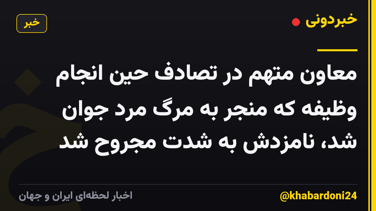 معاون متهم در تصادف حین انجام وظیفه که منجر به مرگ مرد جوان شد، نامزدش به شدت مجروح شد