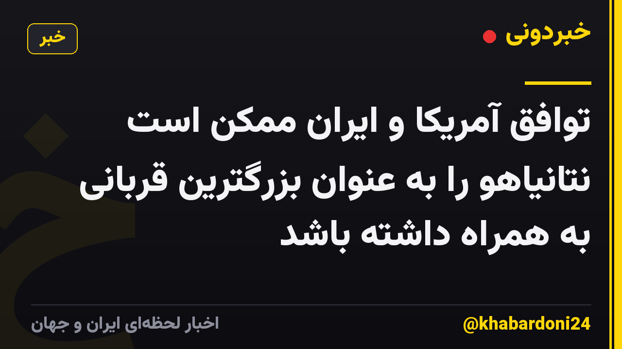 توافق آمریکا و ایران ممکن است نتانیاهو را به عنوان بزرگترین قربانی به همراه داشته باشد