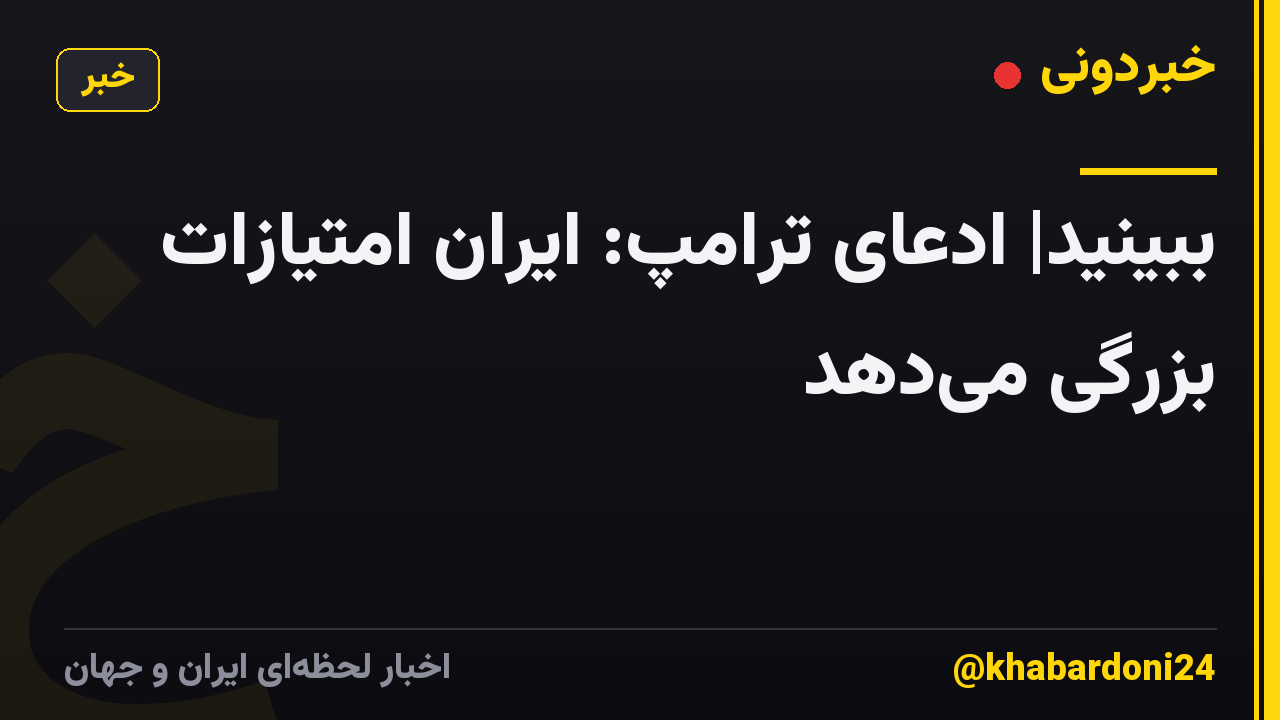 ببینید| ادعای ترامپ: ایران امتیازات بزرگی می‌دهد