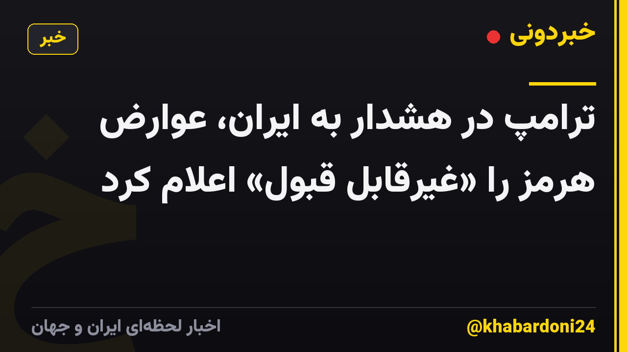 ترامپ در هشدار به ایران، عوارض هرمز را «غیرقابل قبول» اعلام کرد
