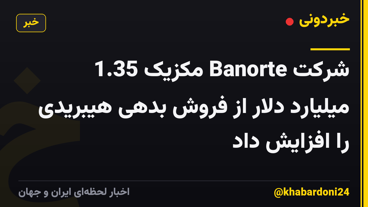 شرکت Banorte مکزیک 1.35 میلیارد دلار از فروش بدهی هیبریدی را افزایش داد