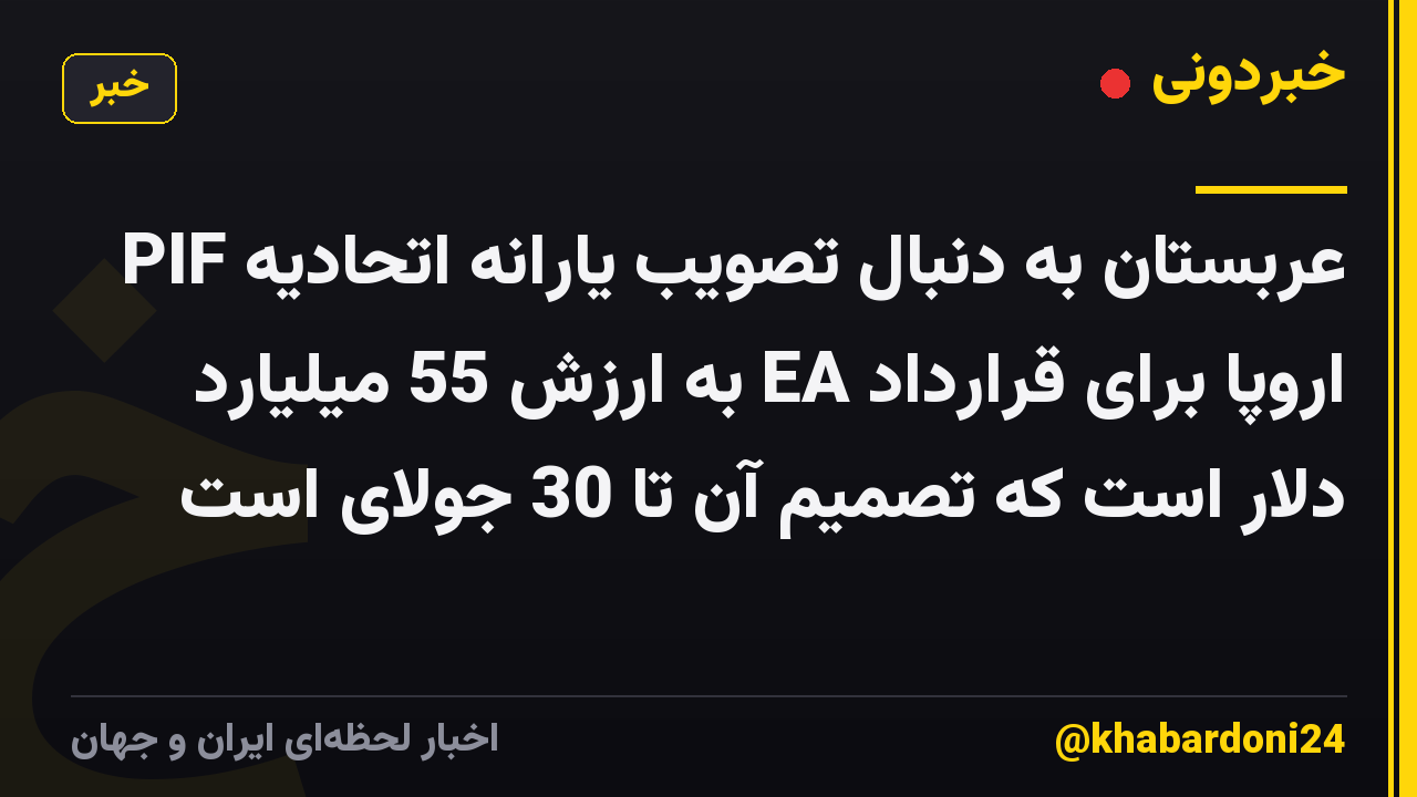 PIF عربستان به دنبال تصویب یارانه اتحادیه اروپا برای قرارداد EA به ارزش 55 میلیارد دلار است که تصمیم آن تا 30 جولای است