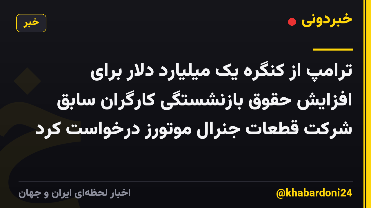ترامپ از کنگره یک میلیارد دلار برای افزایش حقوق بازنشستگی کارگران سابق شرکت قطعات جنرال موتورز درخواست کرد