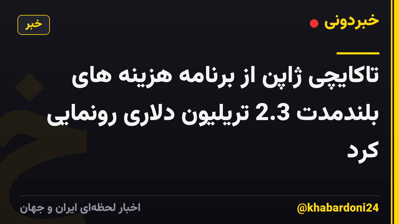 تاکایچی ژاپن از برنامه هزینه های بلندمدت 2.3 تریلیون دلاری رونمایی کرد