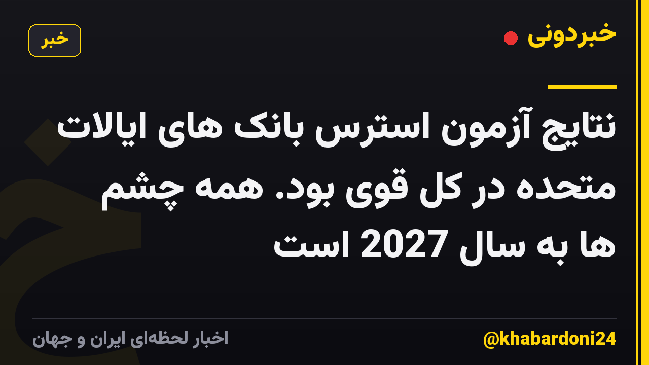 نتایج آزمون استرس بانک های ایالات متحده در کل قوی بود. همه چشم ها به سال 2027 است