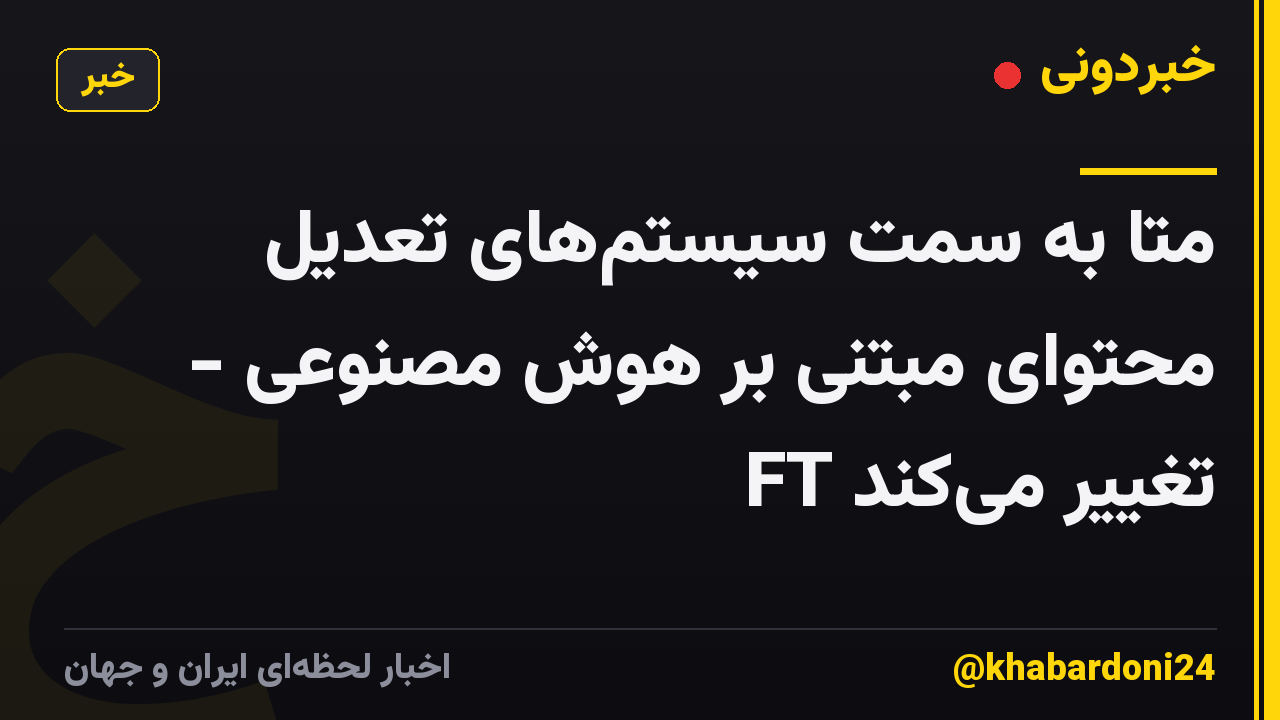 متا به سمت سیستم‌های تعدیل محتوای مبتنی بر هوش مصنوعی - FT تغییر می‌کند