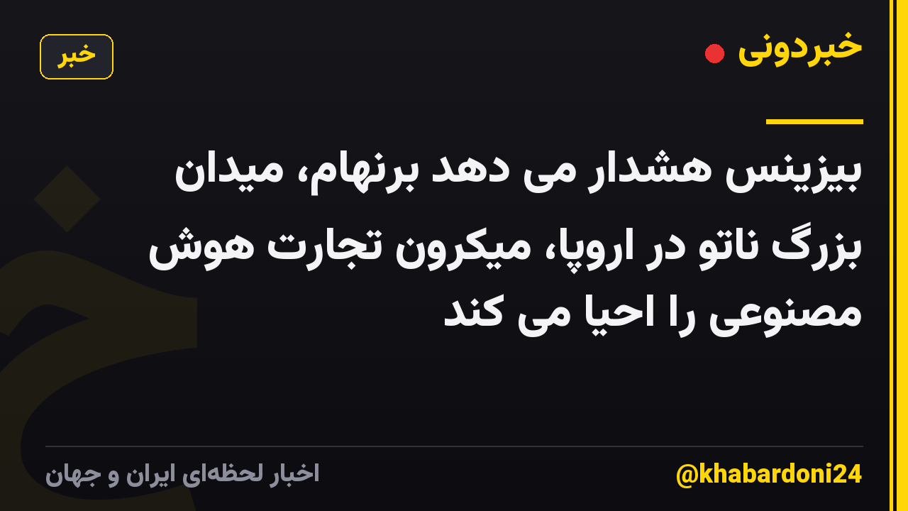 بیزینس هشدار می دهد برنهام، میدان بزرگ ناتو در اروپا، میکرون تجارت هوش مصنوعی را احیا می کند