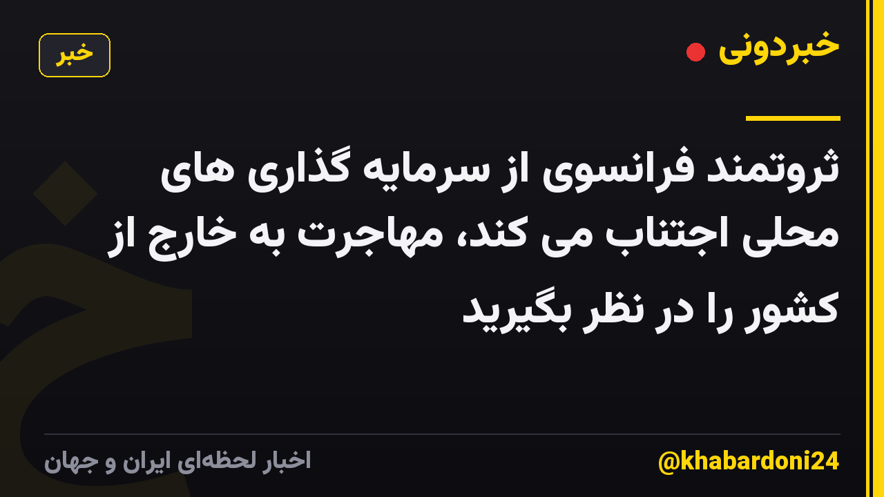 ثروتمند فرانسوی از سرمایه گذاری های محلی اجتناب می کند، مهاجرت به خارج از کشور را در نظر بگیرید