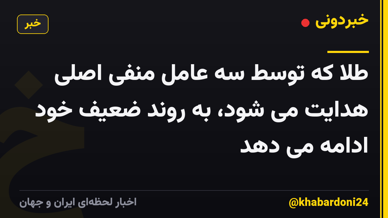 طلا که توسط سه عامل منفی اصلی هدایت می شود، به روند ضعیف خود ادامه می دهد