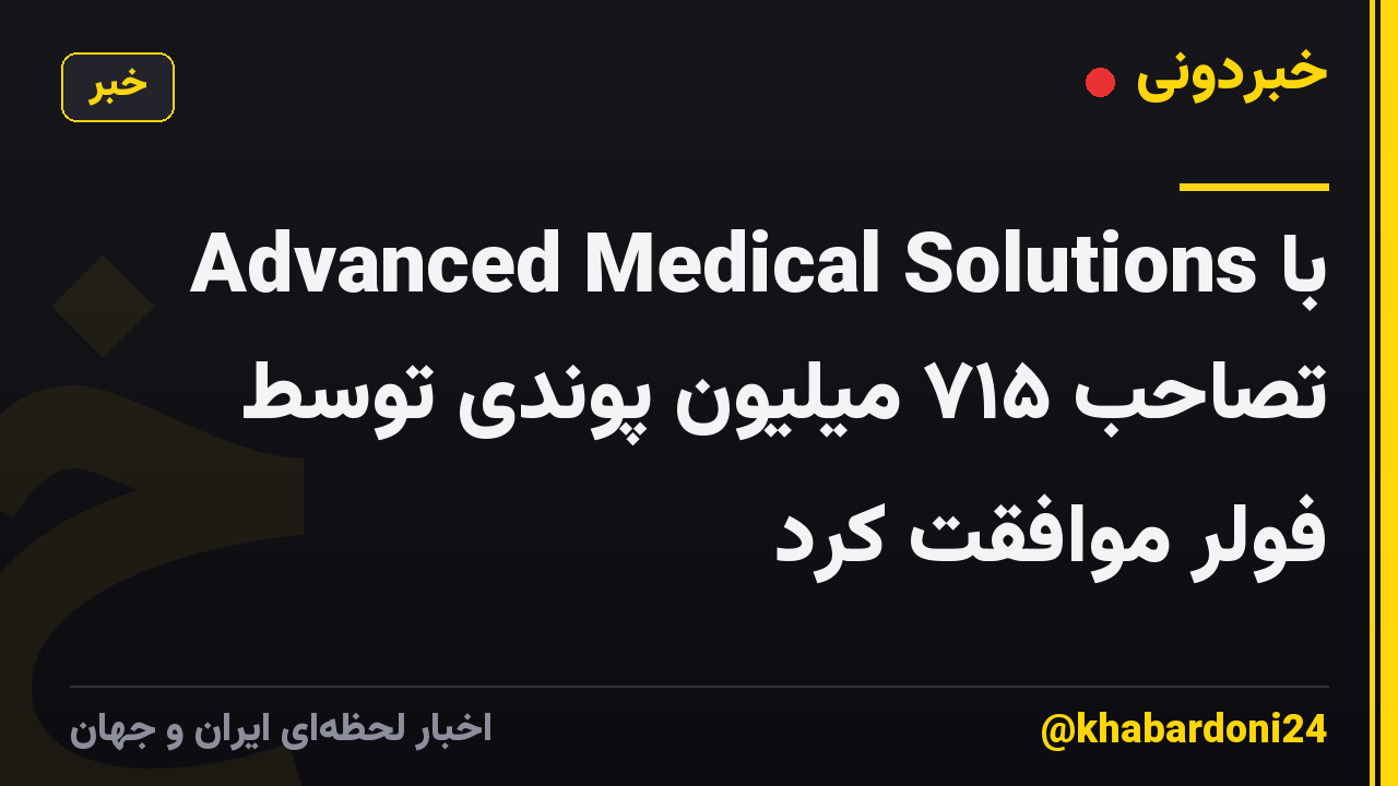 Advanced Medical Solutions با تصاحب ۷۱۵ میلیون پوندی توسط فولر موافقت کرد