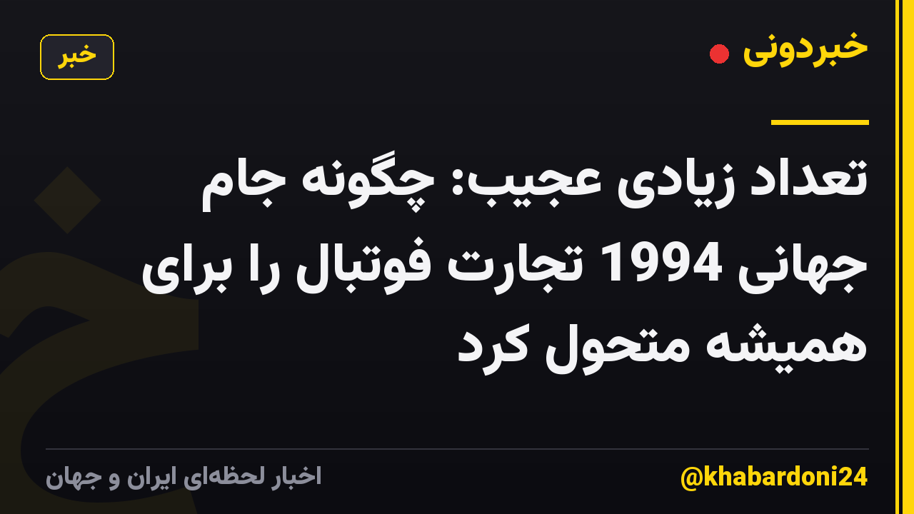 تعداد زیادی عجیب: چگونه جام جهانی 1994 تجارت فوتبال را برای همیشه متحول کرد