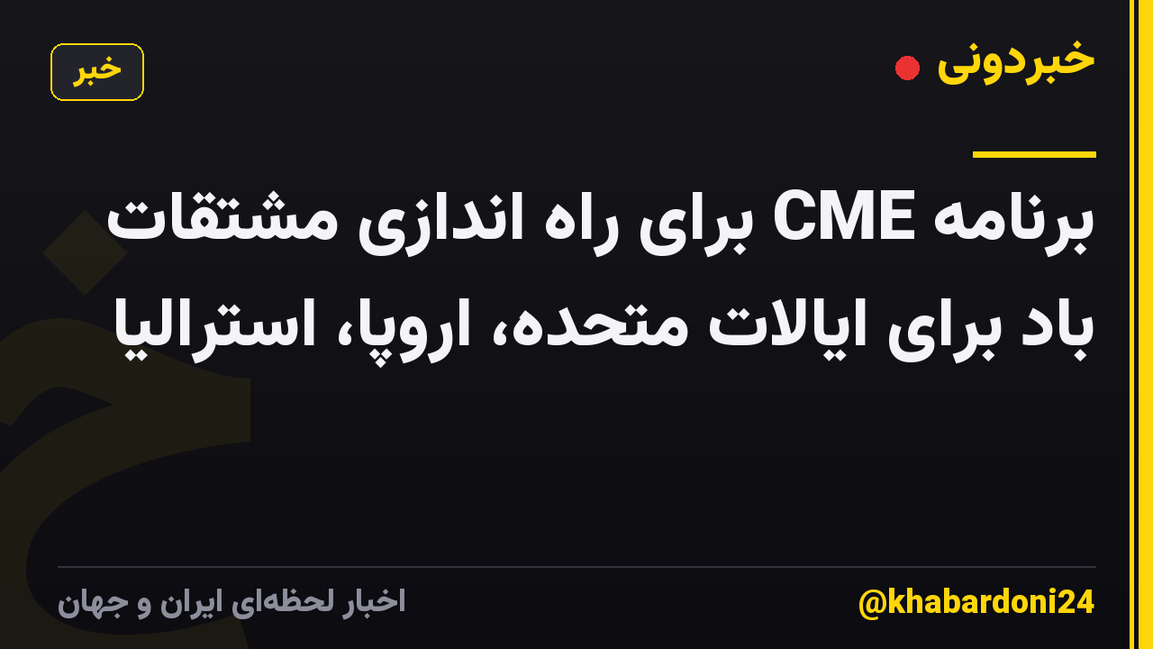 برنامه CME برای راه اندازی مشتقات باد برای ایالات متحده، اروپا، استرالیا