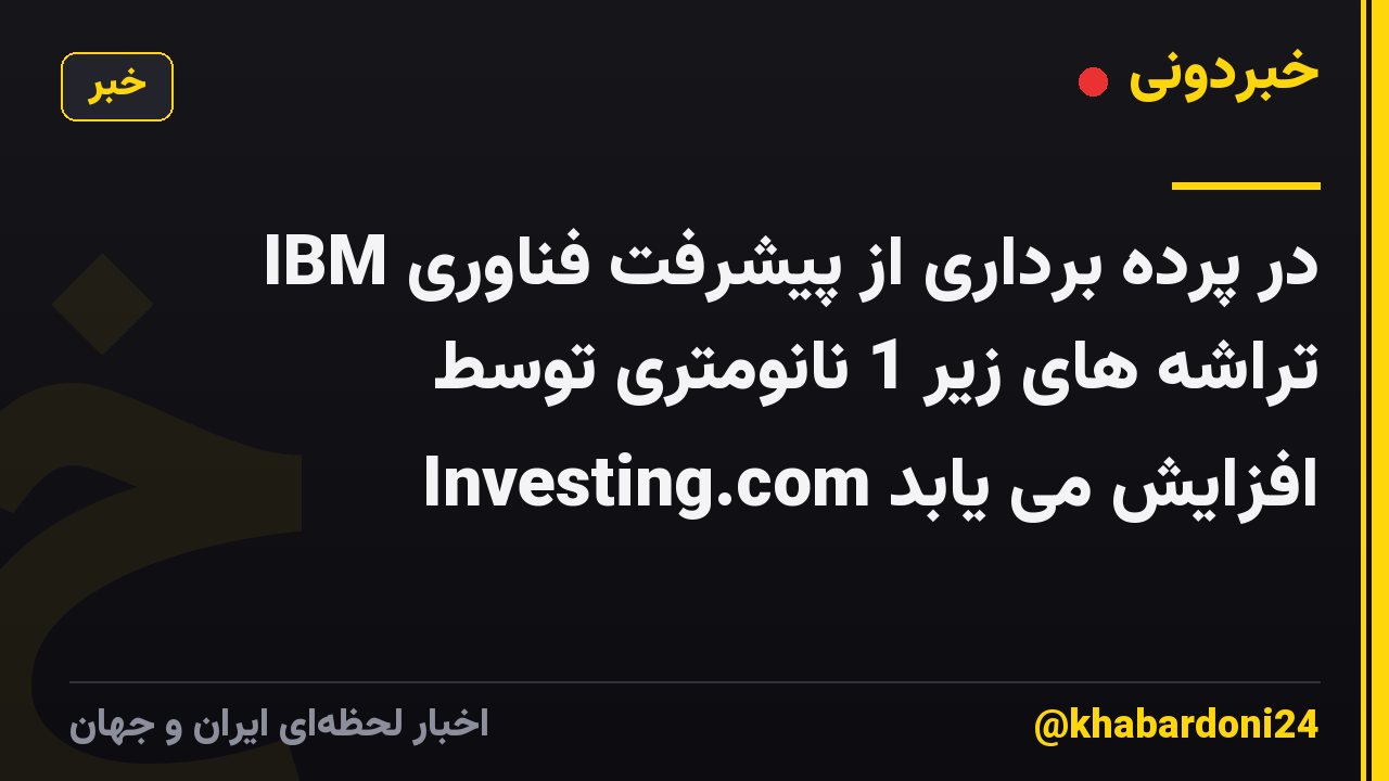 IBM در پرده برداری از پیشرفت فناوری تراشه های زیر 1 نانومتری توسط Investing.com افزایش می یابد