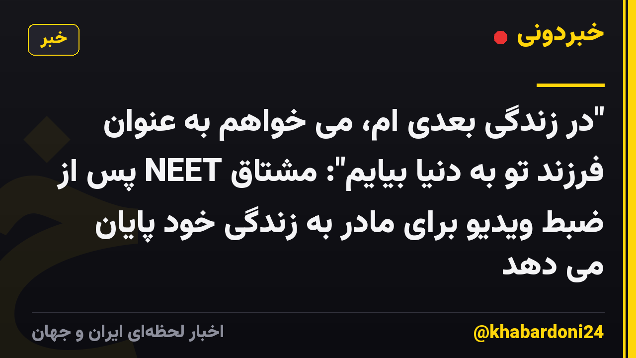 "در زندگی بعدی ام، می خواهم به عنوان فرزند تو به دنیا بیایم": مشتاق NEET پس از ضبط ویدیو برای مادر به زندگی خود پایان می دهد