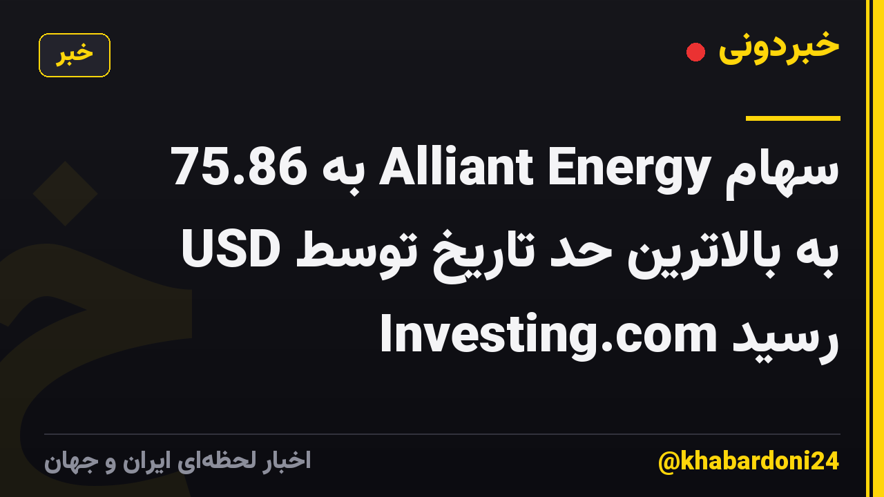 سهام Alliant Energy به 75.86 USD به بالاترین حد تاریخ توسط Investing.com رسید