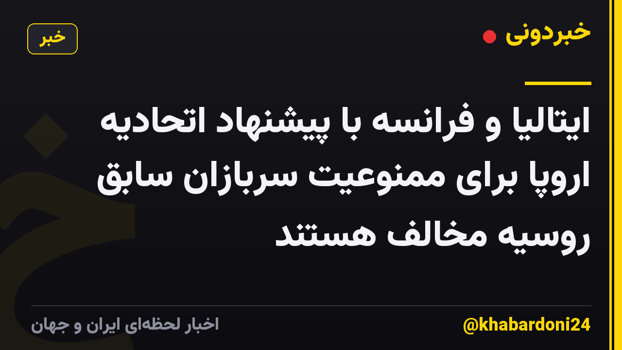 ایتالیا و فرانسه با پیشنهاد اتحادیه اروپا برای ممنوعیت سربازان سابق روسیه مخالف هستند