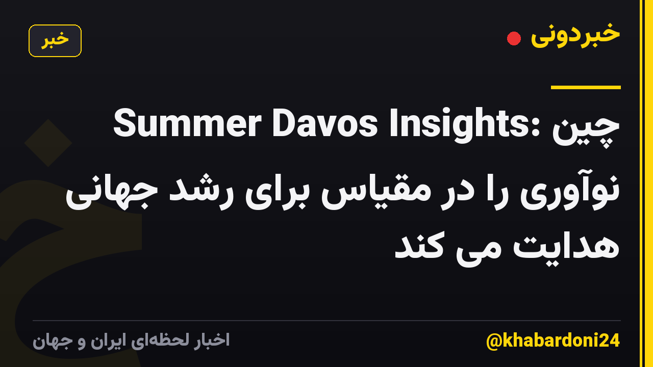 Summer Davos Insights: چین نوآوری را در مقیاس برای رشد جهانی هدایت می کند