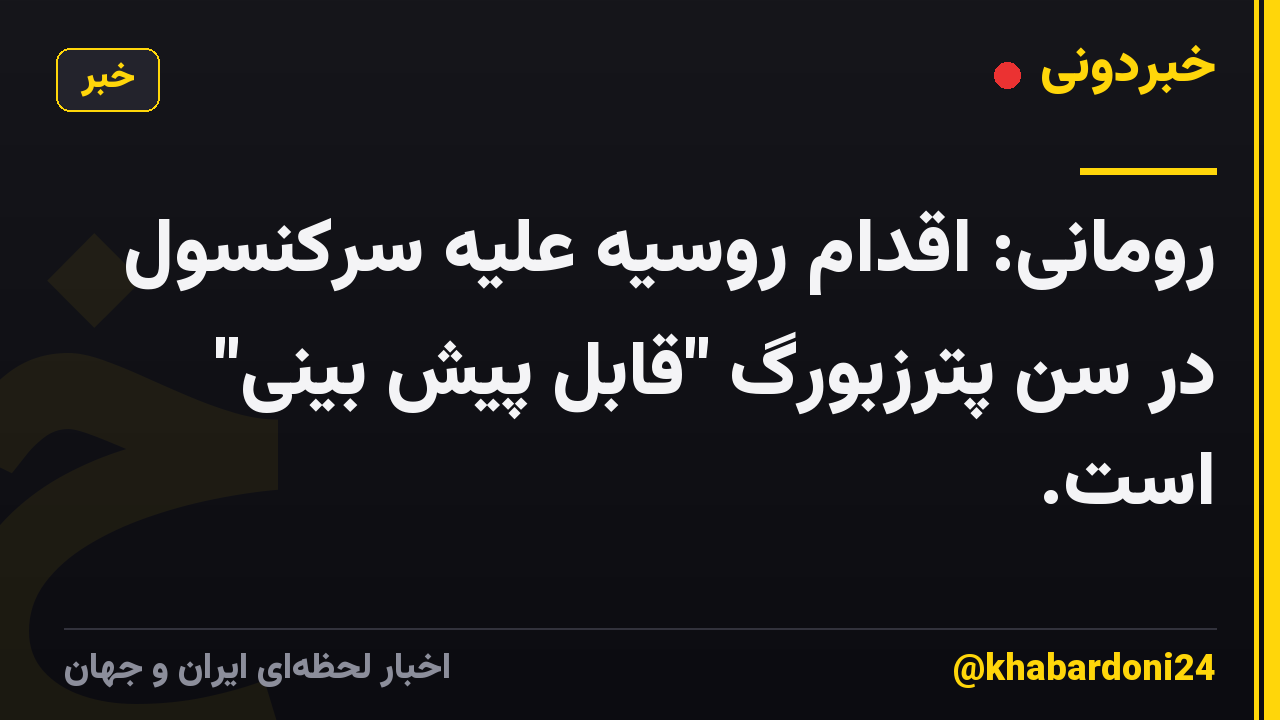 رومانی: اقدام روسیه علیه سرکنسول در سن پترزبورگ "قابل پیش بینی" است.